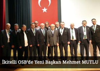 İkitelli OSB’de Yeni Başkan Mehmet MUTLU